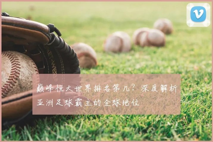 巅峰恒大世界排名第几？深度解析亚洲足球霸主的全球地位