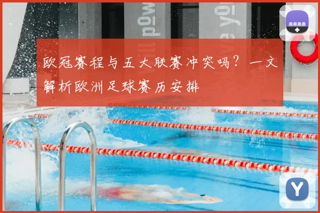 欧冠赛程与五大联赛冲突吗？一文解析欧洲足球赛历安排
